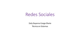 Redes Sociales
Zaily Dayanna Congo Olarte
Técnica en Sistemas
 