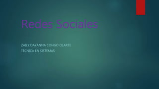 Redes Sociales
ZAILY DAYANNA CONGO OLARTE
TÉCNICA EN SISTEMAS
 