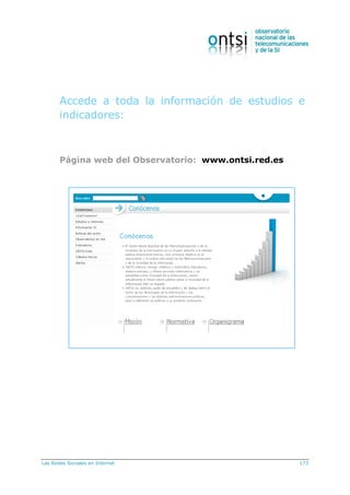 Las Redes Sociales en Internet 173
Accede a toda la información de estudios e
indicadores:
Página web del Observatorio: www.ontsi.red.es
 