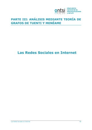 Las Redes Sociales en Internet 99
PARTE III: ANÁLISIS MEDIANTE TEORÍA DE
GRAFOS DE TUENTI Y MENÉAME
Las Redes Sociales en Internet
 