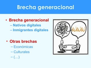 Brecha generacional <ul><li>Brecha generacional </li></ul><ul><ul><li>Nativos digitales </li></ul></ul><ul><ul><li>Inmigra...
