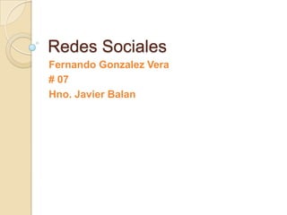 Redes Sociales
Fernando Gonzalez Vera
# 07
Hno. Javier Balan
 