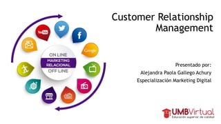Customer Relationship
Management
Presentado por:
Alejandra Paola Gallego Achury
Especialización Marketing Digital
 