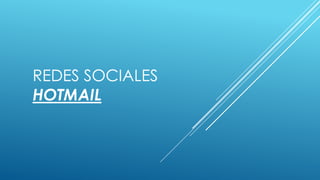 REDES SOCIALES
HOTMAIL
 