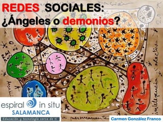REDES SOCIALES:
¿Ángeles o demonios?




                  Carmen González Franco
                          Jimmy Pons
 