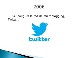 Se inaugura la red de microblogging,
Twitter.
 