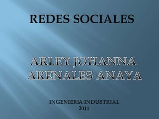 REDES SOCIALES ARLEY JOHANNA  ARENALES ANAYA INGENIERIA INDUSTRIAL 2011 
