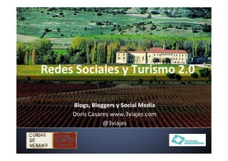 Blogs, Bloggers y Social Media
Doris Casares www.3viajes.com
@3viajes
Redes Sociales y Turismo 2.0
 