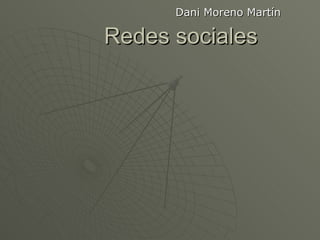 Redes sociales  Dani Moreno Martín 
