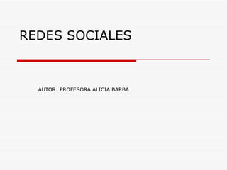 REDES SOCIALES AUTOR: PROFESORA ALICIA BARBA 