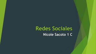 Redes Sociales
Nicole Sacoto 1 C

 