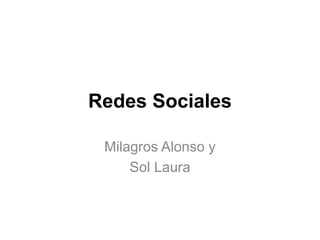 Redes Sociales
Milagros Alonso y
Sol Laura
 