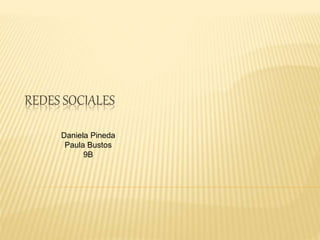 REDES SOCIALES
Daniela Pineda
Paula Bustos
9B
 