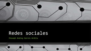 Redes sociales
Jhoseph Andrey Garcés Ardila
 