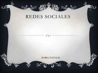 REDES SOCIALES




    BARBA NATALIE
 