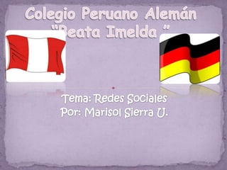 Tema: Redes Sociales Por: Marisol Sierra U. Colegio Peruano Alemán “Beata Imelda ” 