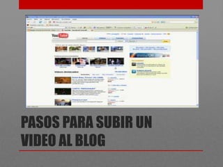 PASOS PARA SUBIR UN
VIDEO AL BLOG
 