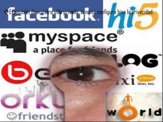 Exposición de nuestra vida privada, si no se configura bien la privacidad.
 