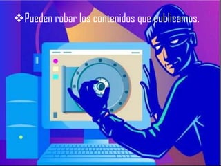 Pueden robar los contenidos que publicamos.
 