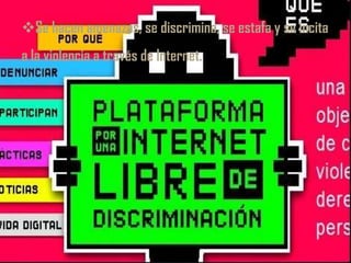 Se hacen amenazas, se discrimina, se estafa y se incita
a la violencia a través de Internet.
 