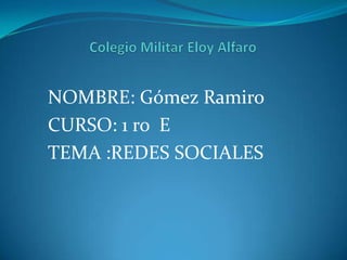 NOMBRE: Gómez Ramiro
CURSO: 1 ro E
TEMA :REDES SOCIALES
 