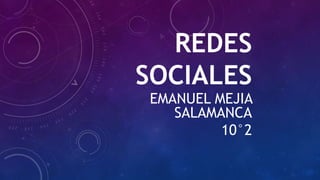 REDES
SOCIALES
EMANUEL MEJIA
SALAMANCA
10°2
 