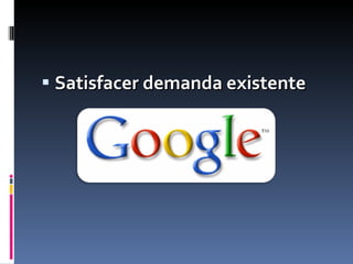 Satisfacer demanda existente 