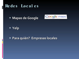 Redes Locales Mapas de Google Yelp Para quién?  Empresas locales 