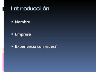 Introducción Nombre Empresa Experiencia con redes? 