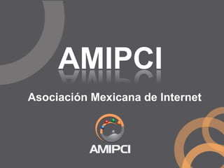 AMIPCI Asociación Mexicana de Internet 