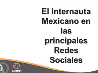 El Internauta Mexicano en las principales Redes Sociales<br />