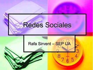 Redes SocialesRedes Sociales
Rafa Sirvent – SEP UARafa Sirvent – SEP UA
 