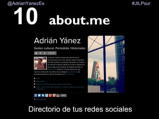 #JILPsur@AdrianYanezEs
about.me
Directorio de tus redes sociales
10
 