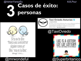 #JILPsur@AdrianYanezEs
Casos de éxito:
personas
-@TaxiOviedo
-@Superbritanico@mrwondeful
3
 