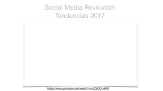 Social Media Revolution
Tendencias 2017
https://www.youtube.com/watch?v=nZGjOO-vWt8

 
