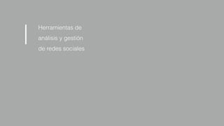 Herramientas de
análisis y gestión
de redes sociales
|
 