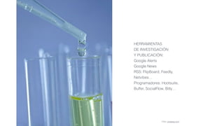 HERRAMIENTAS
DE INVESTIGACIÓN
Y PUBLICACIÓN:
Google Alerts
Google News
RSS: FlipBoard, Feedly,
Netvibes…
Programadores: Hootsuite,
Buffer, SocialFlow, Bitly…
Foto: pixabay.com
 