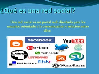 ¿Qué es una red social? Una red social es un portal web diseñado para los usuarios orientado a la comunicación y relación entre ellos    social-networking-logos3.jpg 