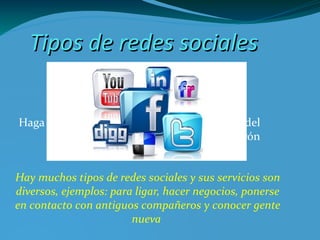 Tipos de redes sociales Hay muchos tipos de redes sociales y sus servicios son diversos, ejemplos: para ligar, hacer negocios, ponerse en contacto con antiguos compañeros y conocer gente nueva imagen-49.jpg 