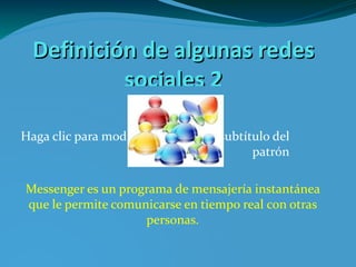Definición de algunas redes sociales 2 Messenger es un programa de mensajería instantánea que le permite comunicarse en tiempo real con otras personas. images (1).jpg 