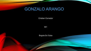 GONZALO ARANGO
Cristian Corredor
901
Bogota Dc/ Suba
 