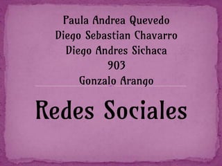 Paula Andrea Quevedo
Diego Sebastian Chavarro
Diego Andres Sichaca
903
Gonzalo Arango
Redes Sociales
 