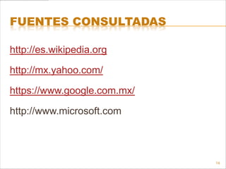 FUENTES CONSULTADAS

http://es.wikipedia.org

http://mx.yahoo.com/

https://www.google.com.mx/

http://www.microsoft.com



                             14
 