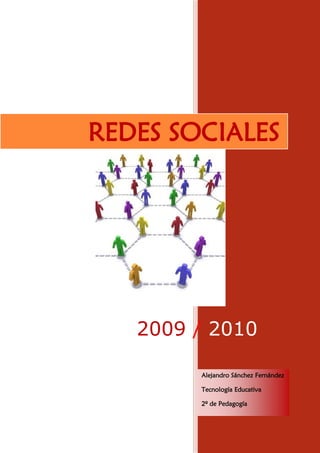 REDES SOCIALES




   2009 / 2010

        Alejandro Sánchez Fernández

        Tecnología Educativa

        2º de Pedagogía
 