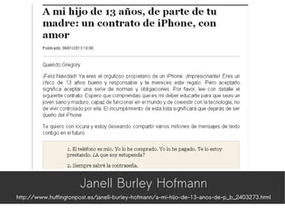 Janell Burley Hofmann
http://www.huffingtonpost.es/janell-burley-hofmann/a-mi-hijo-de-13-anos-de-p_b_2403273.html
 
