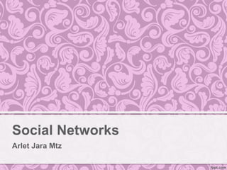 Social Networks
Arlet Jara Mtz
 