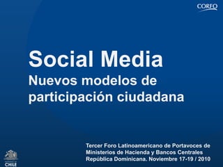 Social Media
Nuevos modelos de
participación ciudadana
Tercer Foro Latinoamericano de Portavoces de
Ministerios de Hacienda y Bancos Centrales
República Dominicana. Noviembre 17-19 / 2010
 