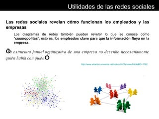 <ul><li>Las redes sociales revelan cómo funcionan los empleados y las empresas </li></ul><ul><ul><li>Los diagramas de rede...