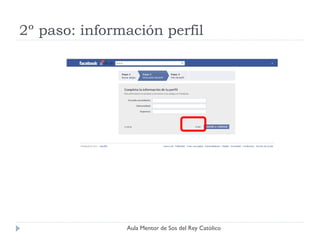2º paso: información perfil




               Aula Mentor de Sos del Rey Católico
 