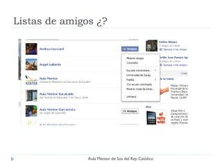 Listas de amigos ¿?




               Aula Mentor de Sos del Rey Católico
 